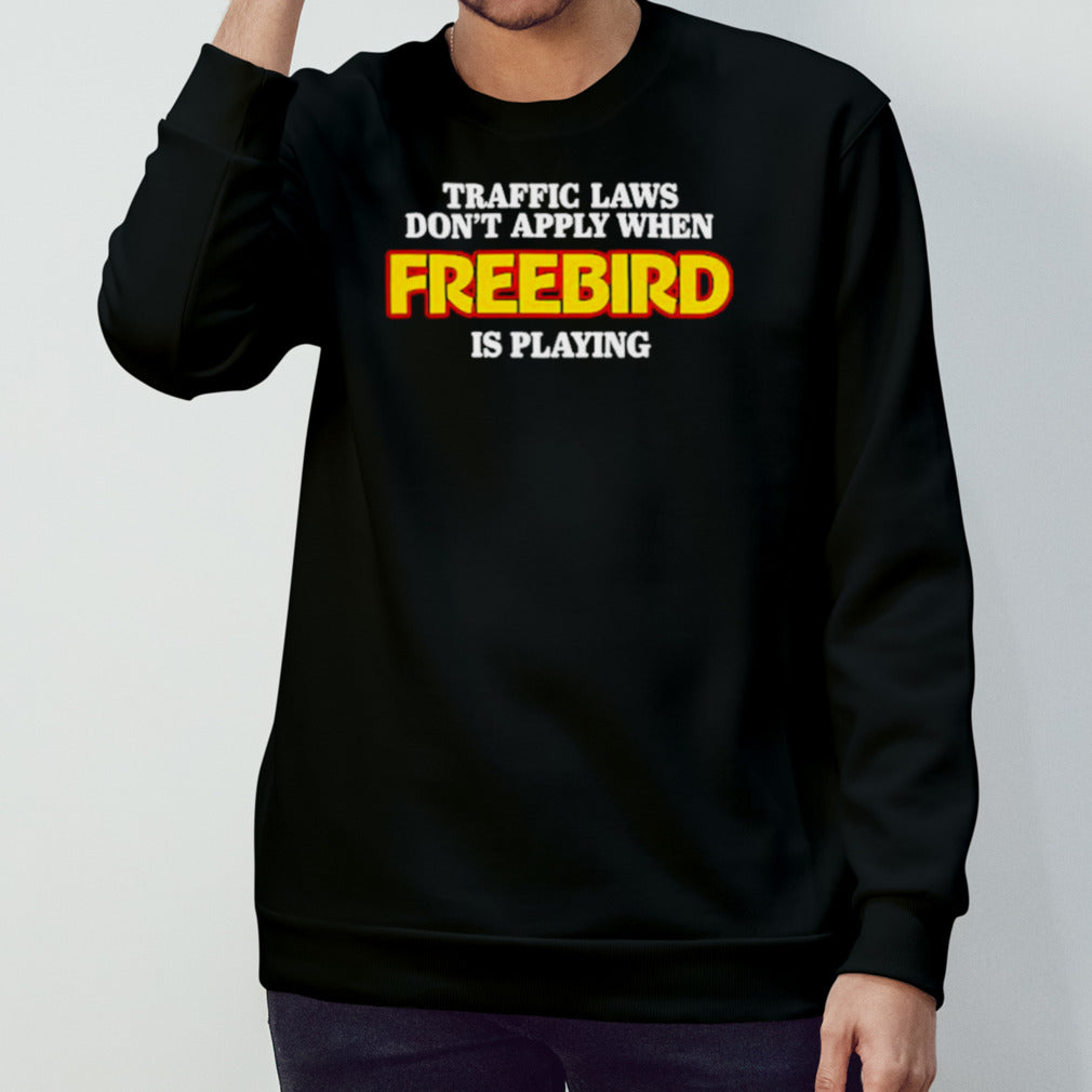 Traffic laws donsâ€™t apply when freebird is playing shirts