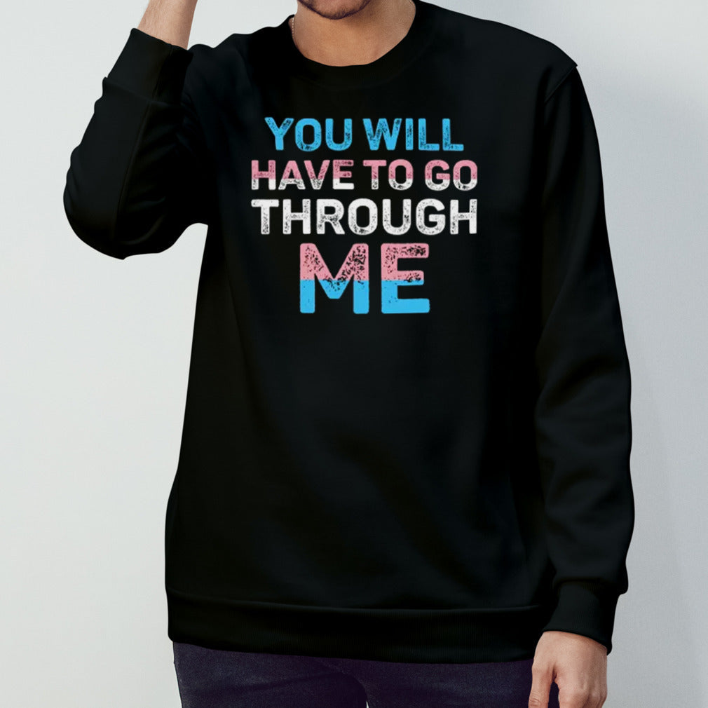 Transgender You Will Have To Go Through Me Trans T shirt