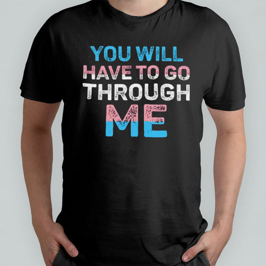 Transgender You Will Have To Go Through Me Trans T shirt