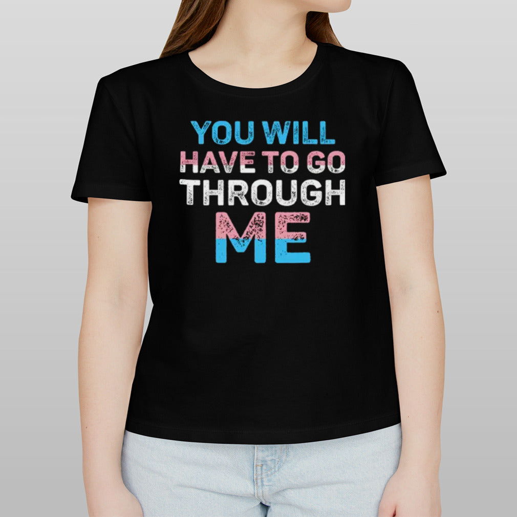 Transgender You Will Have To Go Through Me Trans T shirt