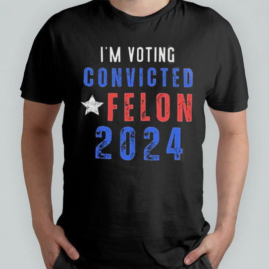 Trump 2024 Convicted Felon IM Voting Convicted Felon 2024 shirt