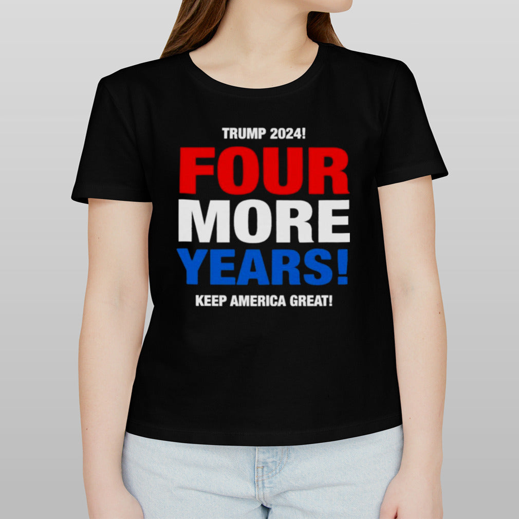 Trump 2024 Four More Years Keep America Great shirt