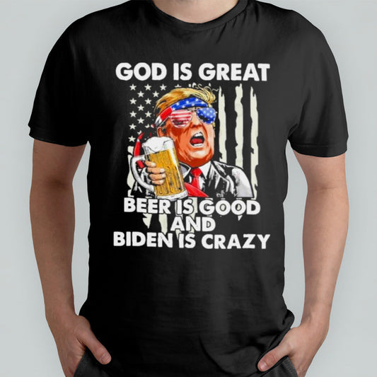 Trump 2024 God Is Great Beer Is Good And Biden Is Crazy T-Shirt