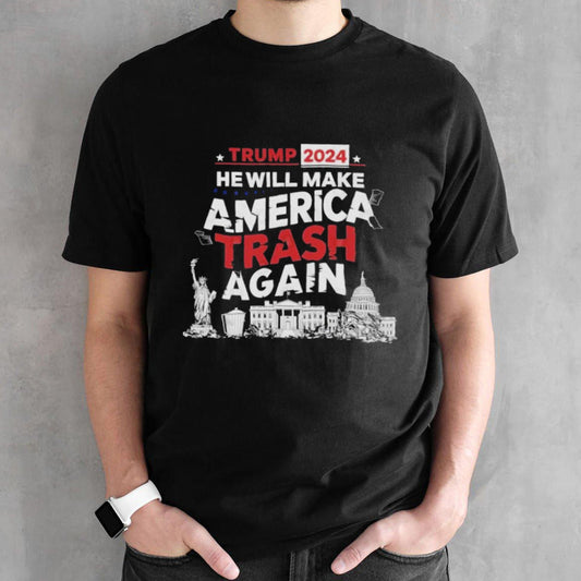 Trump 2024 He Will Make America Trash Again Shirt