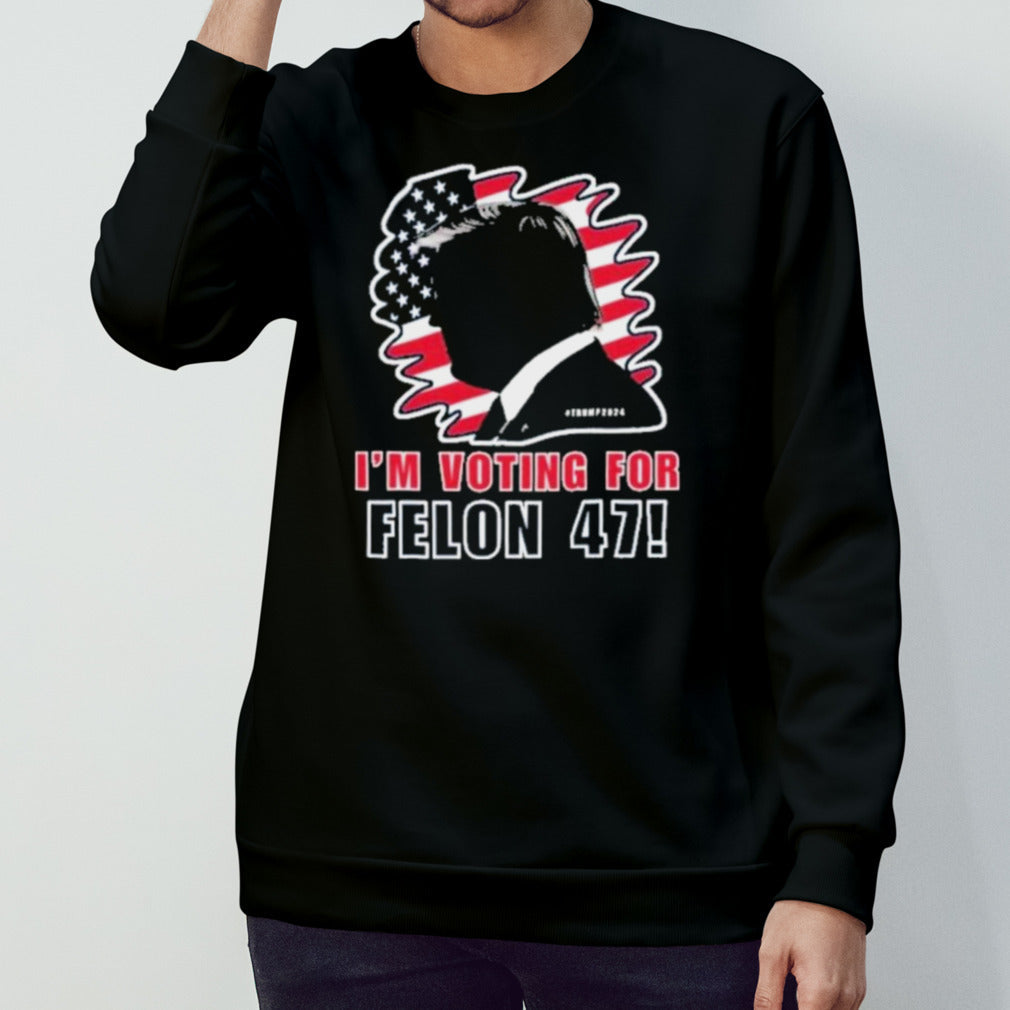 Trump 2024 Iâ€™m Voting For Felon 47 Shirt