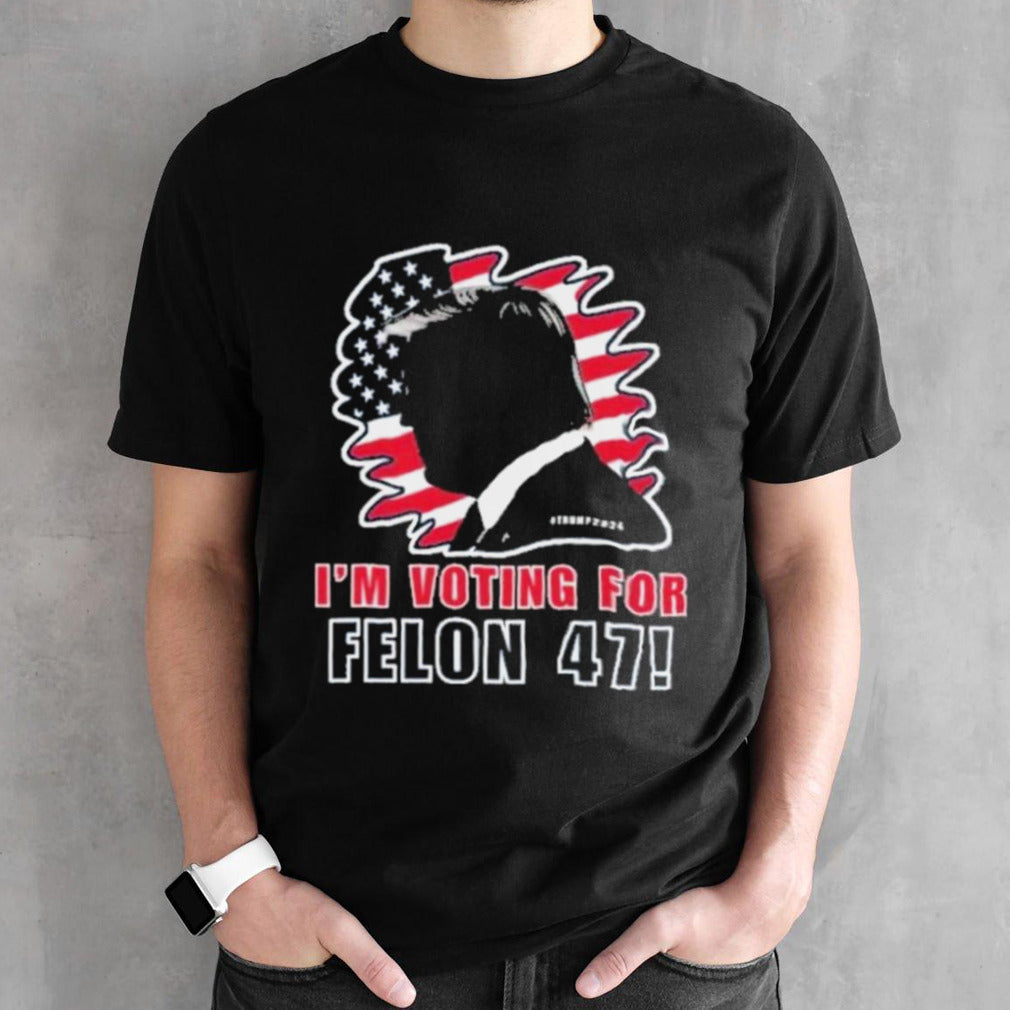 Trump 2024 Iâ€™m Voting For Felon 47 Shirt