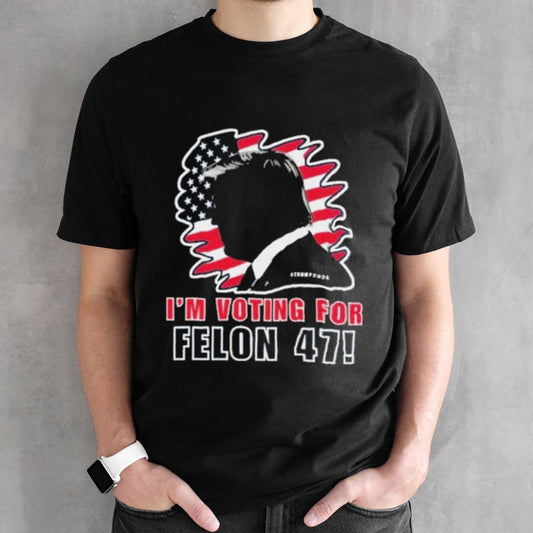 Trump 2024 Iâ€™m Voting For Felon 47 Shirt