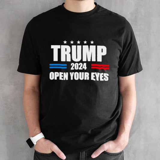 Trump 2024 Open Your Eyes T-Shirt