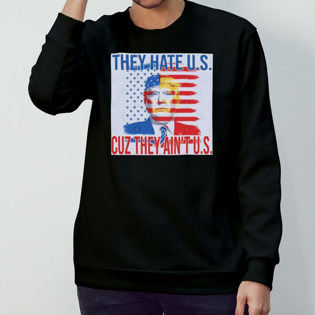 Trump 2024 They Hate Us Cause They Ainâ€™t Us shirt