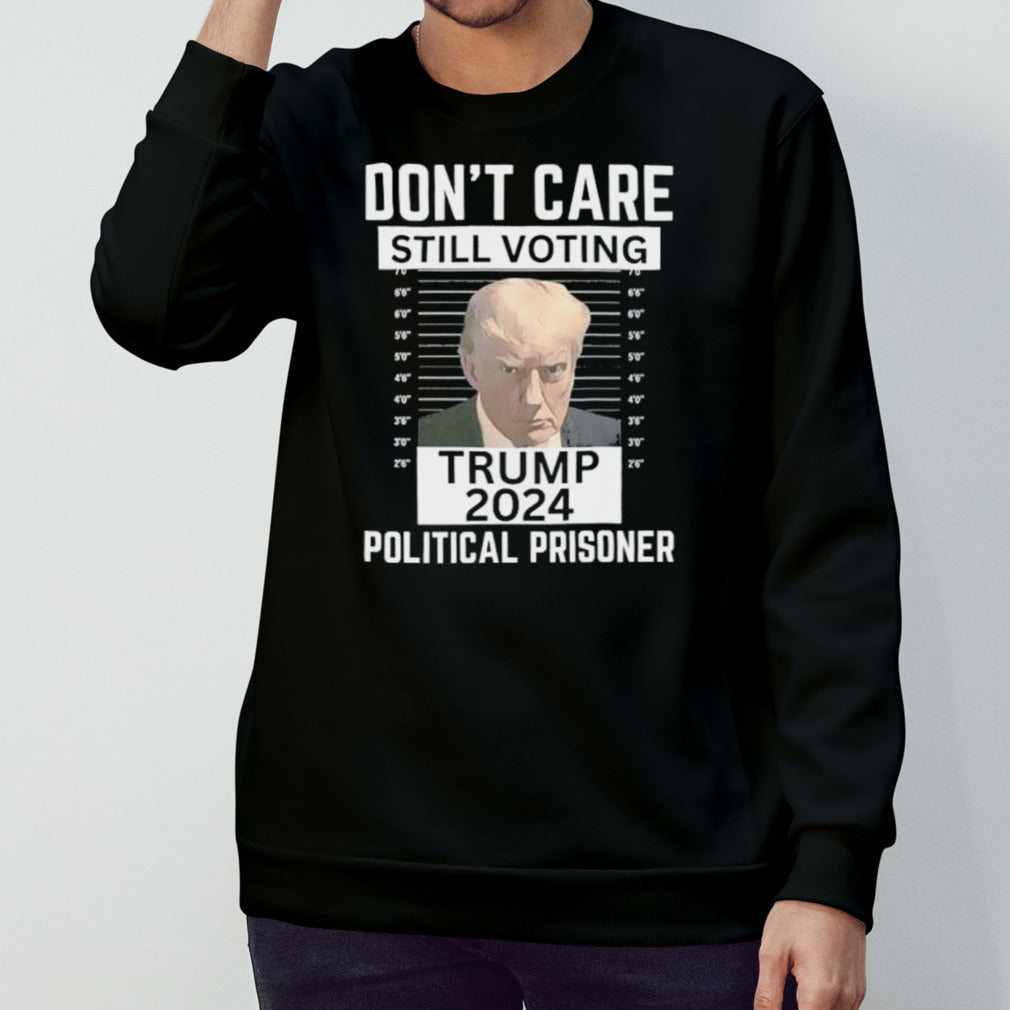 Trump Convicted 2024 Donâ€™t Care Still Voting Political Prisoner T shirt