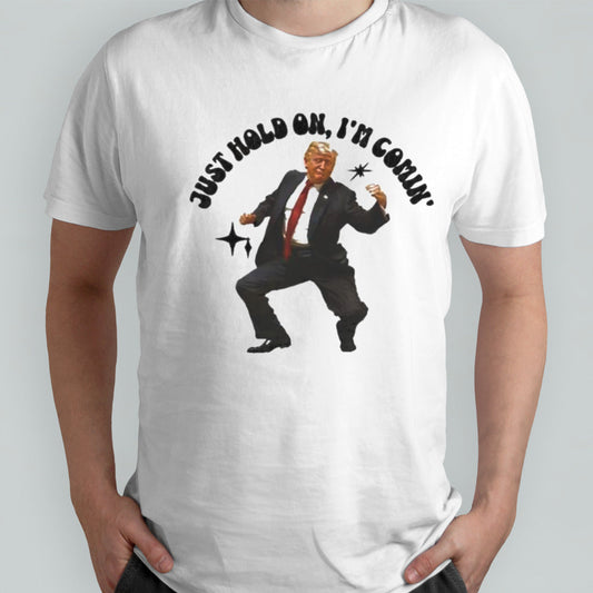 Trump Dancing 2024 Just Hold On Iâ€™m Coming Shirt