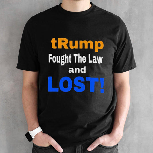 Trump Fought The Law And Lost 2024 Shirt