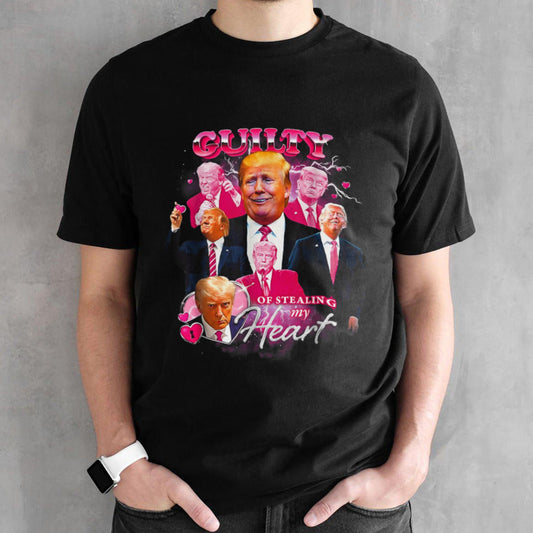 Trump Guilty Guilty Of Stealing My Heart shirt