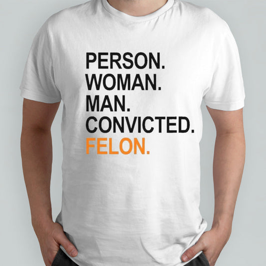 Trump Guilty Person Woman Man Convicted Felon T-shirt
