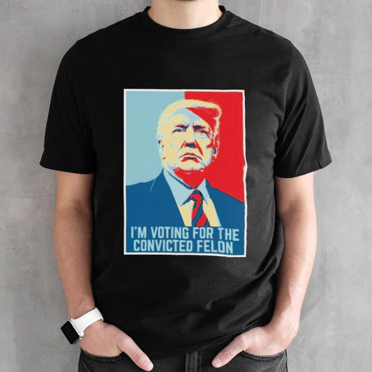 Trump Hope â€“ Iâ€™M Voting For The Convicted Felon T-Shirt