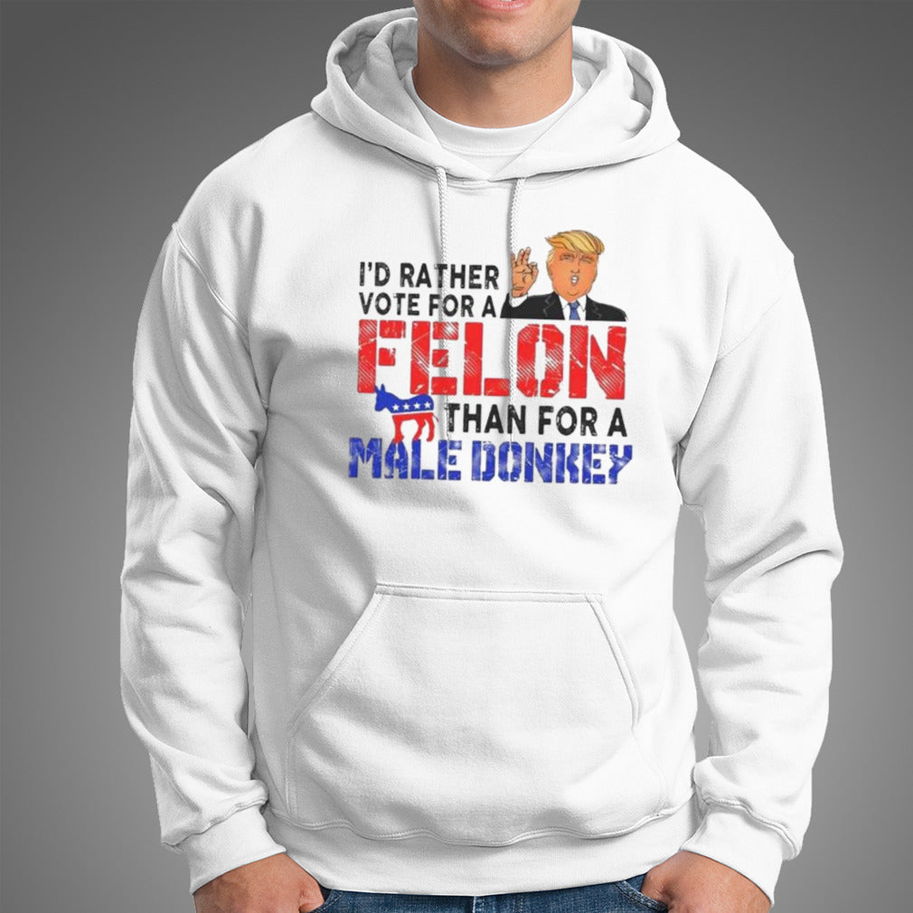 Trump Iâ€™d Rather Vote For A Felon Than For A Male Donkey T-shirt