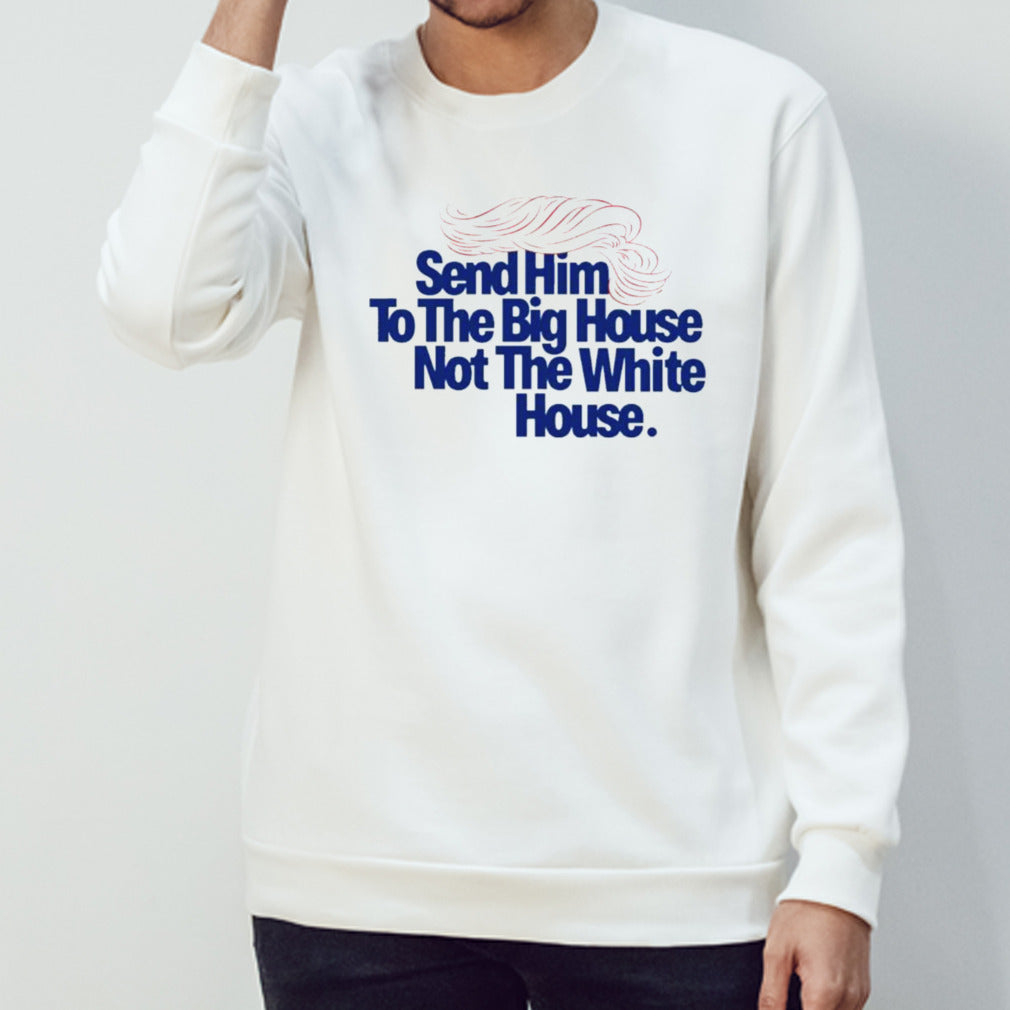 Trump Send Him To The Big House Not The White House Shirt