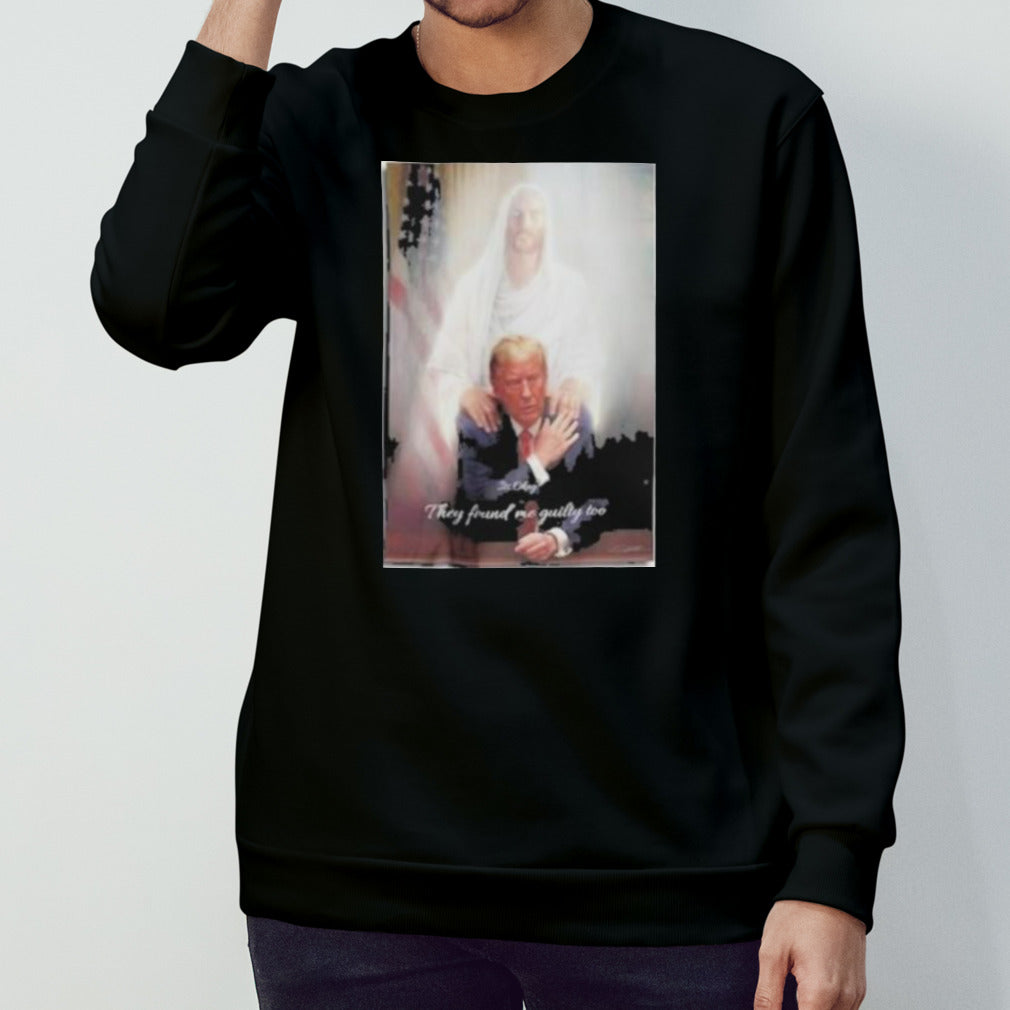 Trump To Jesus Shirt Its Okay They Found Me Guilty Too Donald Trump