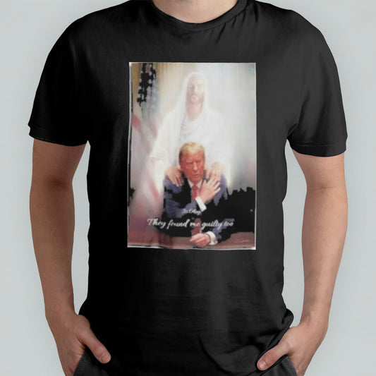 Trump To Jesus Shirt Its Okay They Found Me Guilty Too Donald Trump