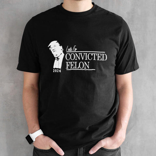 Trump Voting For Convicted Felon 2024 Shirt