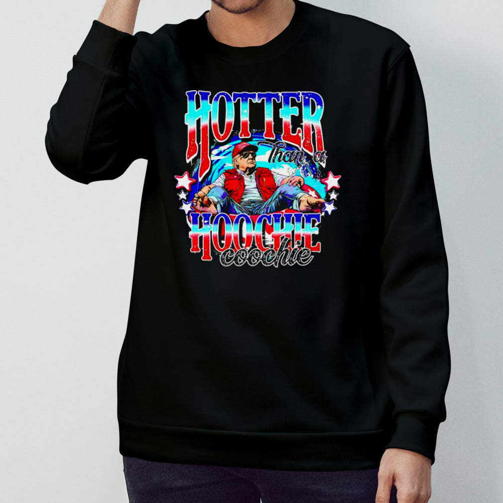 Trump hotter than a hoochie coochie shirt