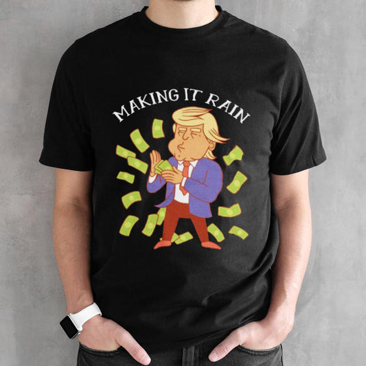 Trump making it rain T-Shirts