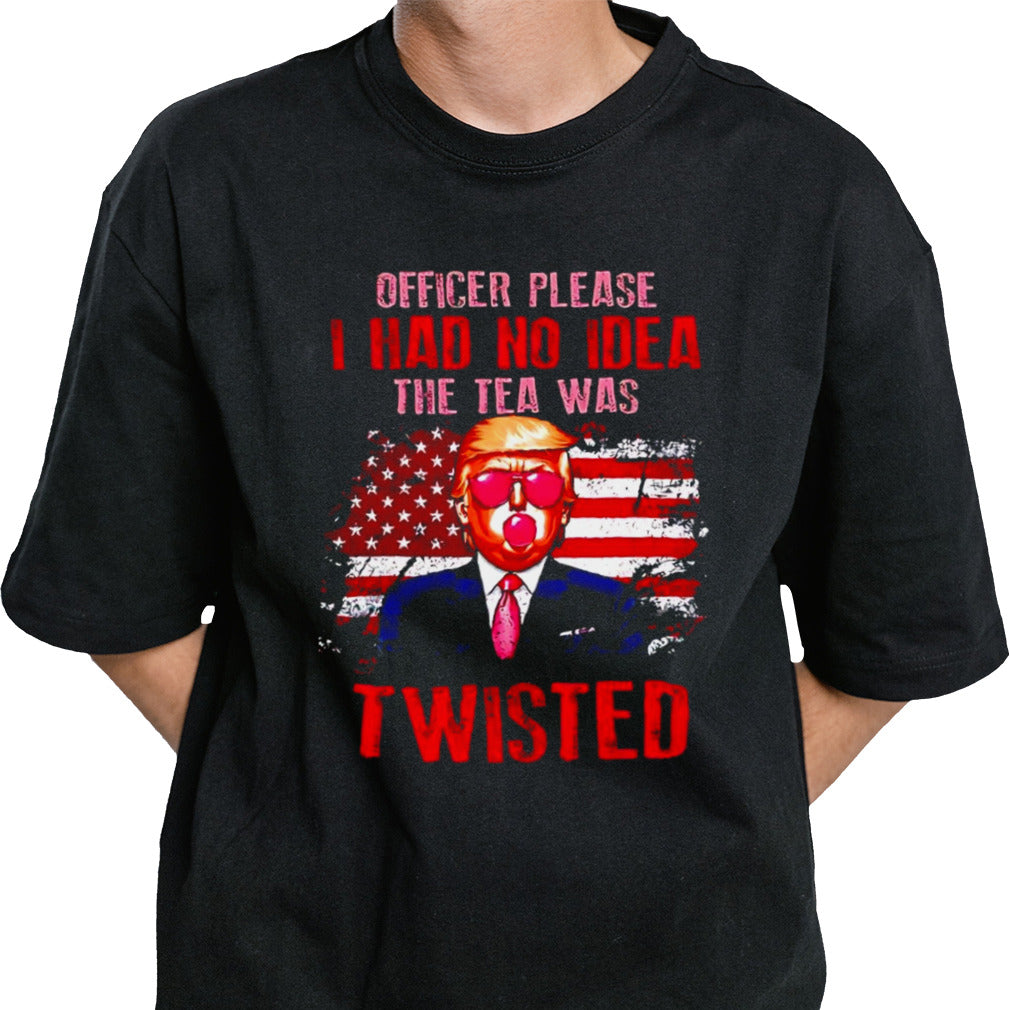 Trump officer please i had no idea the tea was twisted shirt