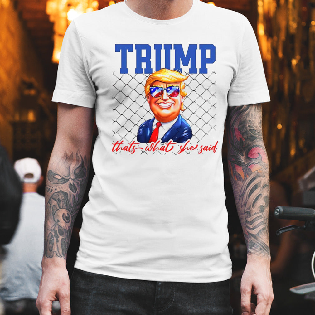 Trump thatâ€™s what she said shirt