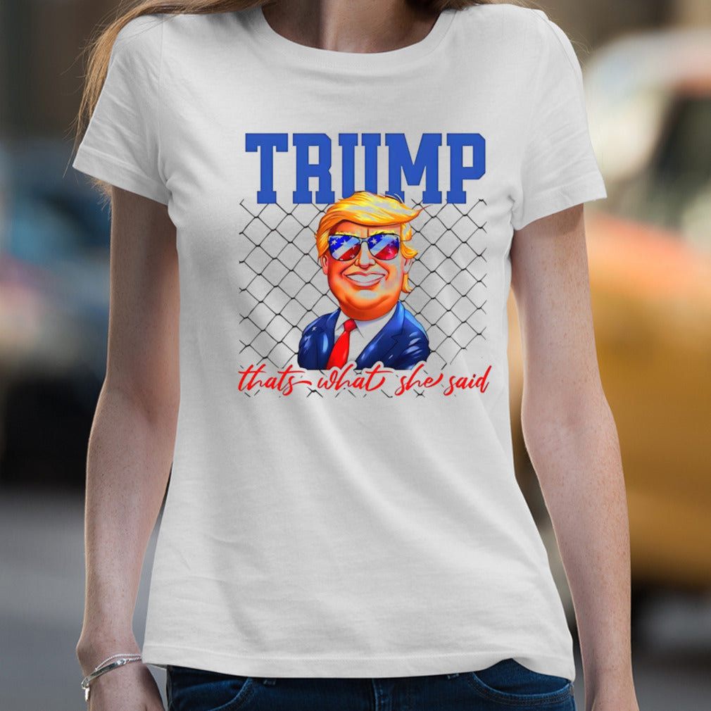 Trump thatâ€™s what she said shirt