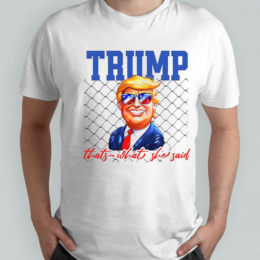 Trump thatâ€™s what she said shirt