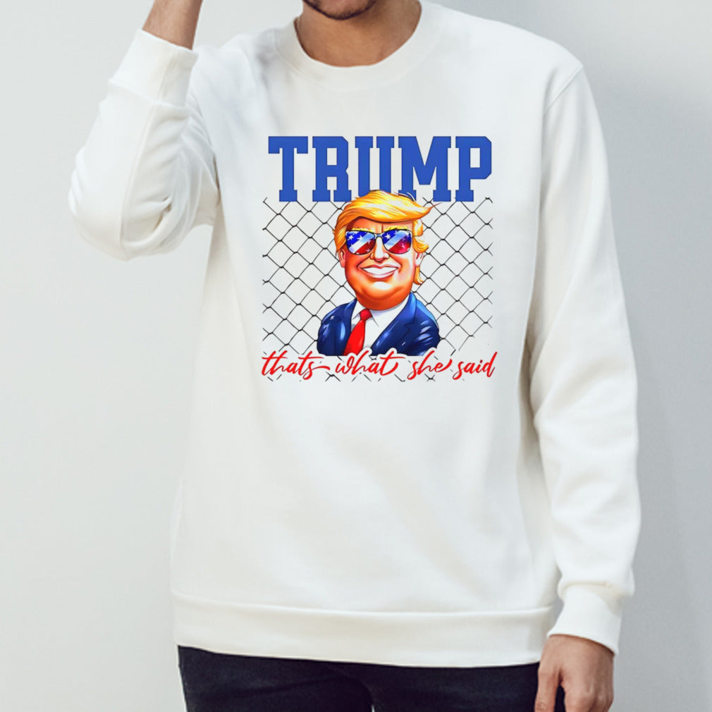 Trump thatâ€™s what she said shirt