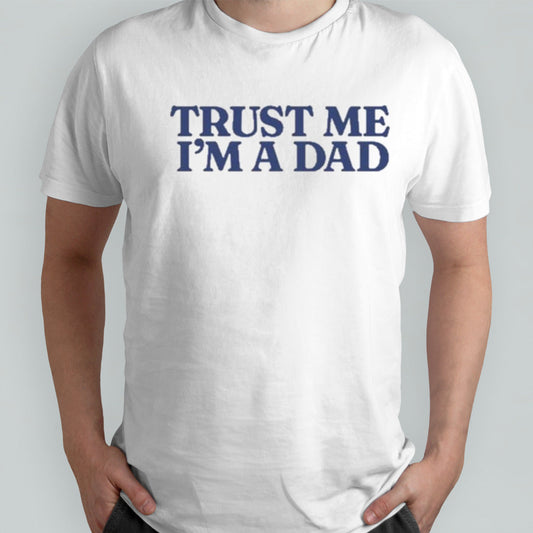 Trust Me Im A Dad shirt