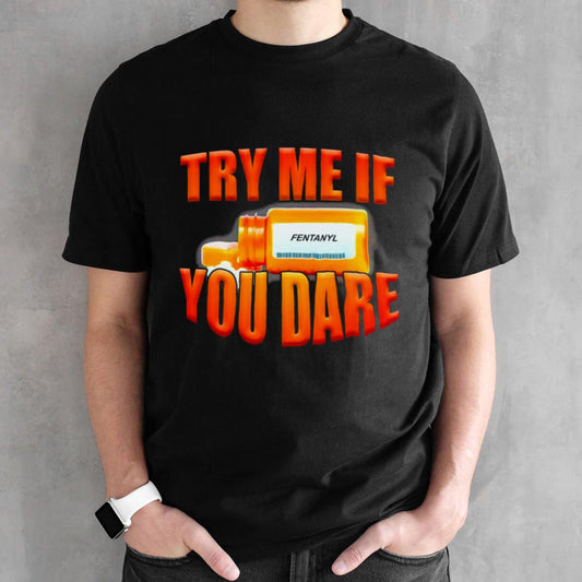 Try me if you dare fentanyl shirt