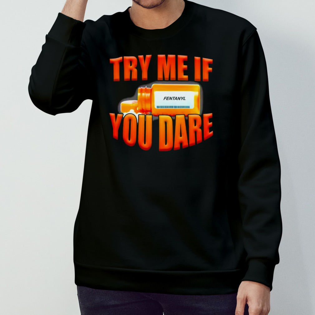 Try me if you dare fentanyl shirt