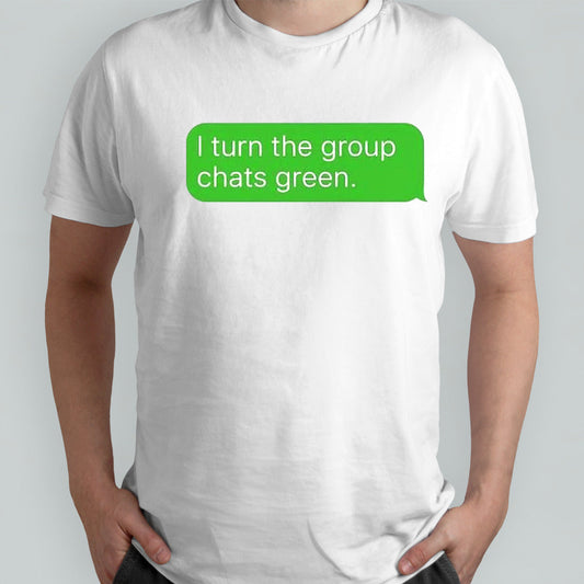 Turn the group chats green shirts