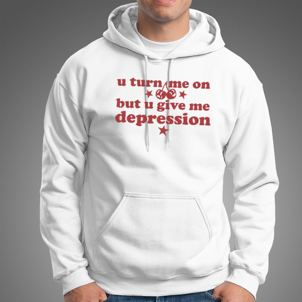 U Turn Me On But U Give Me Depression T-shirt