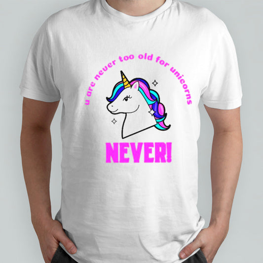 U are never too old for unicorns never shirt