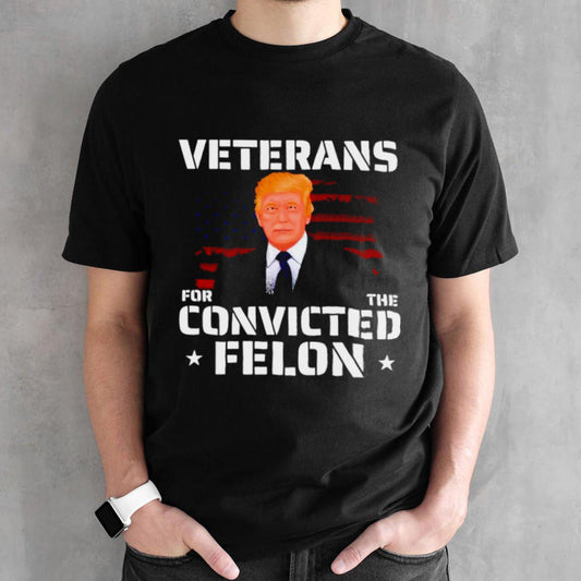 Veterans for the convicted felon Trump 2024 shirt