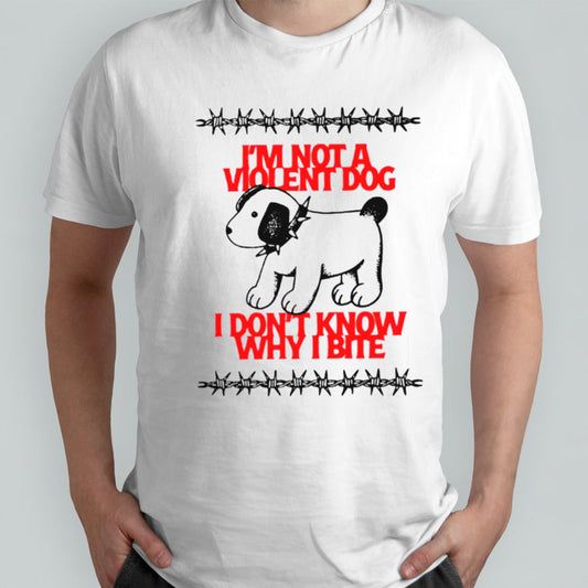 Violent Dog I donâ€™t know why I bite shirt