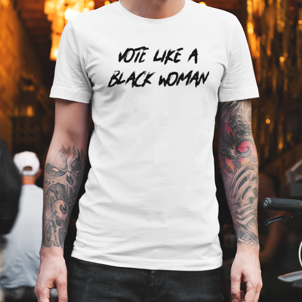 Vote Like A Black Woman Shirt
