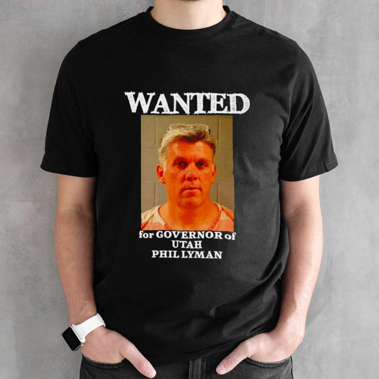 Wanted for governor of Utah Phil Lyman shirts