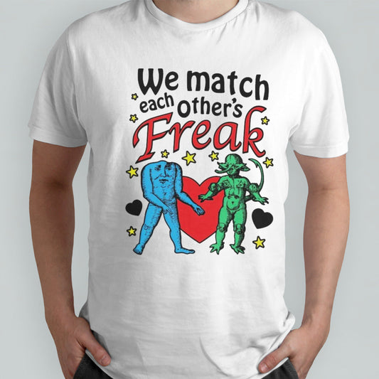 We Match Each Otherâ€™s Freak Shirt