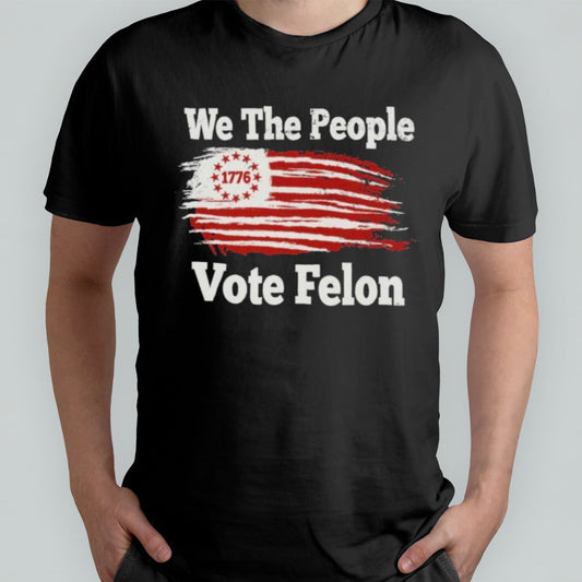 We The People 1776 Vote Felon T-Shirt