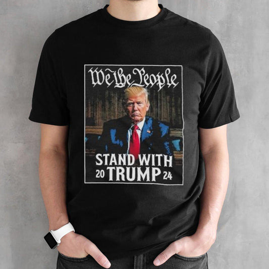 We The People Stand With Trump 2024 Convicted Felon Shirt