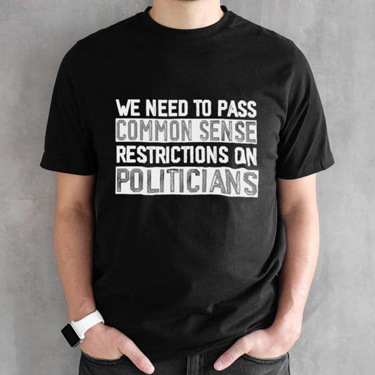 We need to pass common sense restrictions on politicians shirts
