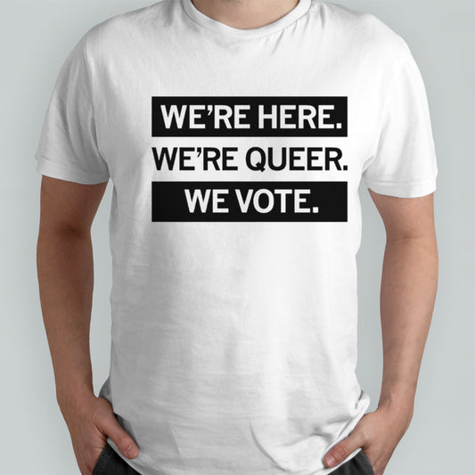 Weâ€™re here weâ€™re queer we vote shirt