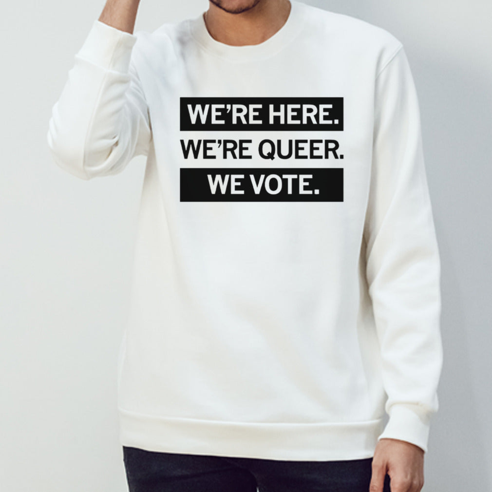 Weâ€™re here weâ€™re queer we vote shirt
