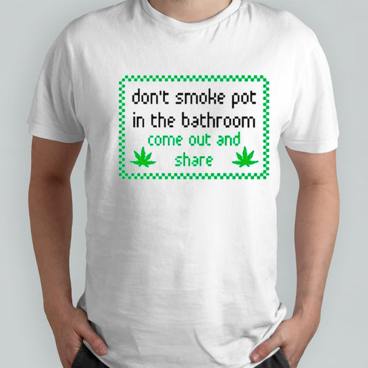 Weed donâ€™t smoke in bathroom come out and share shirt