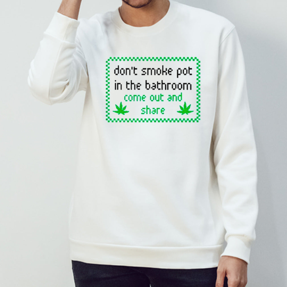 Weed donâ€™t smoke in bathroom come out and share shirt