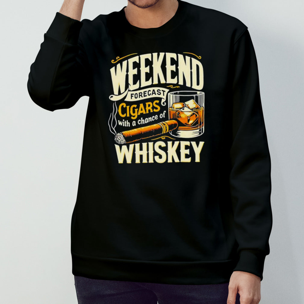 Weekend forecast cigars with achance of whiskey shirt